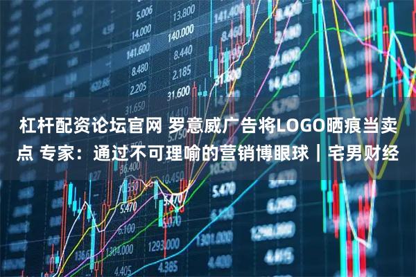 杠杆配资论坛官网 罗意威广告将LOGO晒痕当卖点 专家：通过不可理喻的营销博眼球｜宅男财经