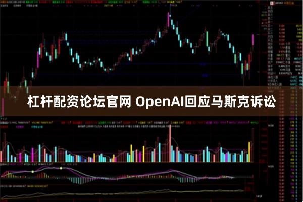 杠杆配资论坛官网 OpenAI回应马斯克诉讼